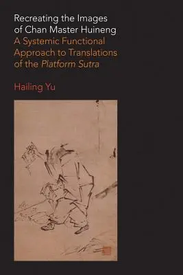 Obnovenie obrazov čchanského majstra Huinenga: systémový funkčný prístup k prekladom Platformovej sútry - Recreating the Images of Chan Master Huineng: A Systemic Functional Approach to Translations of the Platform Sutra