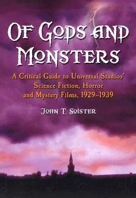 O bohoch a príšerách: A Critical Guide to Universal Studios's Science Fiction, Horror and Mystery Films, 1929-1939 - Of Gods and Monsters: A Critical Guide to Universal Studios' Science Fiction, Horror and Mystery Films, 1929-1939