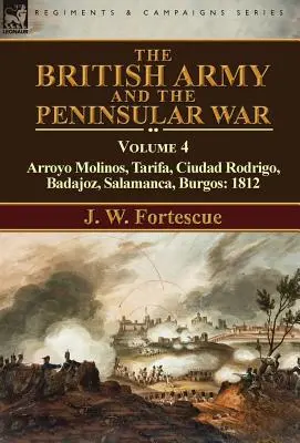 Britská armáda a polostrovná vojna: zväzok 4 - Arroyo Molinos, Tarifa, Ciudad Rodrigo, Badajoz, Salamanca, Burgos: 1812 - The British Army and the Peninsular War: Volume 4-Arroyo Molinos, Tarifa, Ciudad Rodrigo, Badajoz, Salamanca, Burgos: 1812