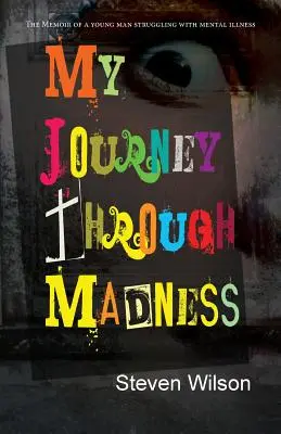 Moja cesta šialenstvom: Spomienky mladého muža bojujúceho s duševnou chorobou - My Journey Through Madness: The Memoir of a Young Man Struggling with Mental Illness