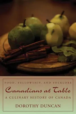 Kanaďania pri stole: Jedlo, spoločenstvo a folklór: Kuchyňa: kulinárske dejiny Kanady - Canadians at Table: Food, Fellowship, and Folklore: A Culinary History of Canada