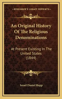 Pôvodné dejiny náboženských vyznaní: At Present Existing In the United States (1844) - An Original History Of The Religious Denominations: At Present Existing In The United States (1844)