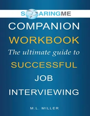 SoaringME COMPANION WORKBOOK The Ultimate Guide to Successful Job Interviewing