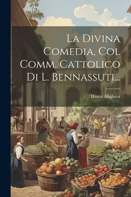 Božská komédia s katolíckym komentárom L. Bennassutiho... - La Divina Comedia, Col Comm. Cattolico Di L. Bennassuti...
