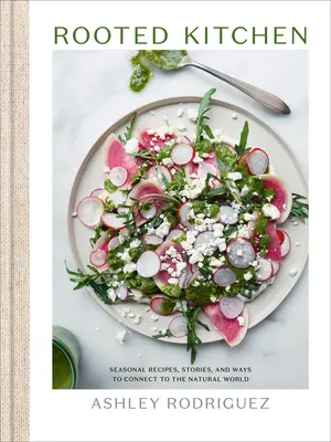 Kuchyňa s koreňmi: Sezónne recepty, príbehy a spôsoby, ako sa spojiť s prírodným svetom - Rooted Kitchen: Seasonal Recipes, Stories, and Ways to Connect with the Natural World