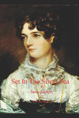 Set In The Silver Sea by Jane Austen a Gentleman: Sanditon Finished - Set In The Silver Sea by Jane Austen and A Gentleman: Sanditon Finished