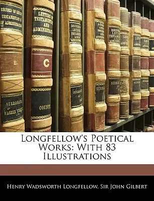 Longfellowove básnické diela: S 83 ilustráciami - Longfellow's Poetical Works: With 83 Illustrations