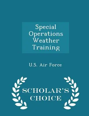 Výcvik špeciálnych operácií v oblasti počasia - Scholar's Choice Edition - Special Operations Weather Training - Scholar's Choice Edition