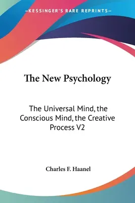 Nová psychológia: Univerzálna myseľ, vedomá myseľ, tvorivý proces V2 - The New Psychology: The Universal Mind, the Conscious Mind, the Creative Process V2