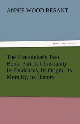 Učebnica voľnomyšlienkárstva, časť II. Kresťanstvo: Jeho dôkazy, pôvod, morálka, dejiny - The Freethinker's Text Book, Part II. Christianity: Its Evidences, Its Origin, Its Morality, Its History
