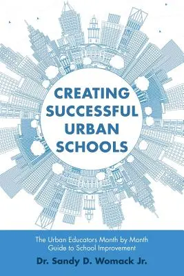 Vytváranie úspešných mestských škôl: Príručka pre mestských pedagógov: mesiac po mesiaci k zlepšeniu školy - Creating Successful Urban Schools: The Urban Educators Month by Month Guide to School Improvement