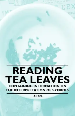 Čítanie čajových lístkov - Obsahuje informácie o výklade symbolov - Reading Tea Leaves - Containing Information on the Interpretation of Symbols
