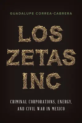 Los Zetas Inc: Zločinecké korporácie, energetika a občianska vojna v Mexiku - Los Zetas Inc.: Criminal Corporations, Energy, and Civil War in Mexico