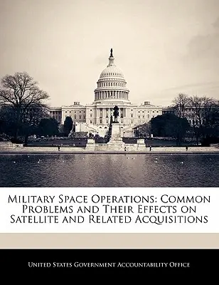Vojenské vesmírne operácie: Bežné problémy a ich vplyv na akvizície satelitov a súvisiacich zariadení - Military Space Operations: Common Problems and Their Effects on Satellite and Related Acquisitions