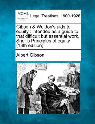 Gibson & Weldon's AIDS to Equity: Intended as a Guide to That Difficult But Essential Work, Snell's Principles of Equity (13. vydanie). - Gibson & Weldon's AIDS to Equity: Intended as a Guide to That Difficult But Essential Work, Snell's Principles of Equity (13th Edition).
