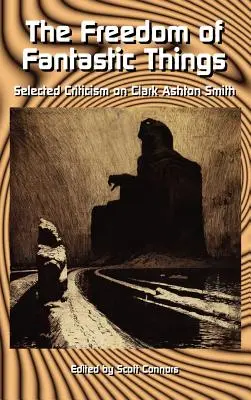Sloboda fantastických vecí: Vybrané kritiky o Clarkovi Ashtonovi Smithovi - The Freedom of Fantastic Things: Selected Criticism on Clark Ashton Smith