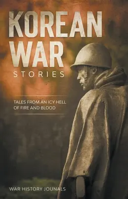 Príbehy z kórejskej vojny: Príbehy z ľadového pekla plného ohňa a krvi - Korean War Stories: Tales from an Icy Hell of Fire and Blood