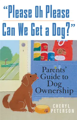 Prosím, prosím, môžeme si zaobstarať psa: Sprievodca pre rodičov o vlastníctve psa - Please, Oh Please Can We Get a Dog: Parents' Guide to Dog Ownership