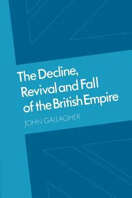 Úpadok, obroda a pád britského impéria: Fordove prednášky a iné eseje - The Decline, Revival and Fall of the British Empire: The Ford Lectures and Other Essays