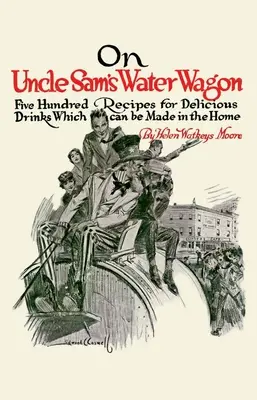 Na vodnom voze strýčka Sama: 500 receptov na lahodné nápoje, ktoré si môžete pripraviť doma - On Uncle Sam's Water Wagon: 500 Recipes for Delicious Drinks, Which Can Be Made at Home
