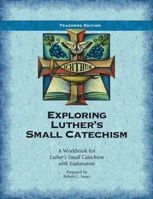 Skúmanie Lutherovho Malého katechizmu: Cvičebnica k Lutherovmu Malému katechizmu s vysvetlením - Exploring Luther's Small Catechism: A Workbook for Luther's Small Catechism with Explanation