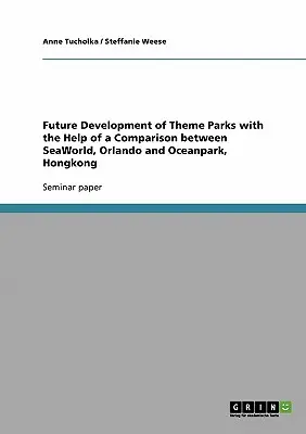Budúci rozvoj zábavných parkov s pomocou porovnania SeaWorld, Orlando a Oceanpark, Hongkong - Future Development of Theme Parks with the Help of a Comparison between SeaWorld, Orlando and Oceanpark, Hongkong