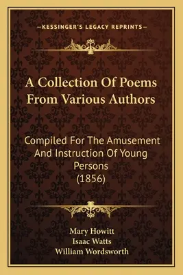 Zbierka básní od rôznych autorov: Zborník básní od rôznych autorov: Compiled For Amusement And Instruction Of Young Persons (1856) - A Collection Of Poems From Various Authors: Compiled For The Amusement And Instruction Of Young Persons (1856)