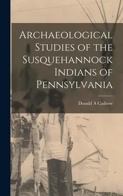 Archeologické štúdie indiánov Susquehannock v Pensylvánii - Archaeological Studies of the Susquehannock Indians of Pennsylvania