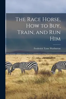 Dostihový kôň: Ako ho kúpiť, vycvičiť a spustiť - The Race Horse, How to Buy, Train, and Run Him