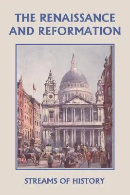 Prúdy dejín: Renesancia a reformácia (Yesterday's Classics) - Streams of History: The Renaissance and Reformation (Yesterday's Classics)