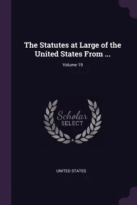 Veľké zákony Spojených štátov amerických od ...; zväzok 19 - The Statutes at Large of the United States From ...; Volume 19
