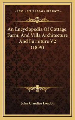 Encyklopédia architektúry a nábytku chát, fariem a víl V2 (1839) - An Encyclopedia Of Cottage, Farm, And Villa Architecture And Furniture V2 (1839)