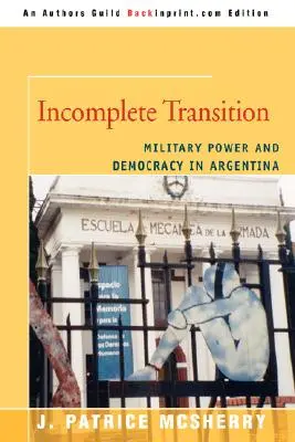 Neúplný prechod: Vojenská moc a demokracia v Argentíne - Incomplete Transition: Military Power and Democracy in Argentina