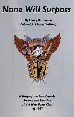 Žiadny neprekoná: Príbeh o štyroch desaťročiach služby a obetavosti ročníka West Point 1967 - None Will Surpass: A Story of the Four Decade Service and Sacrifice of the West Point Class of 1967