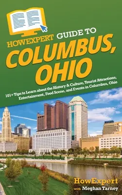HowExpert Guide to Columbus, Ohio: Vydajte sa na cestu do Columbusu: 101+ tipov, ako spoznať históriu a kultúru, turistické atrakcie, zábavu, stravovanie a podujatia v Columbuse - HowExpert Guide to Columbus, Ohio: 101+ Tips to Learn about the History & Culture, Tourist Attractions, Entertainment, Food Scene, and Events in Colum