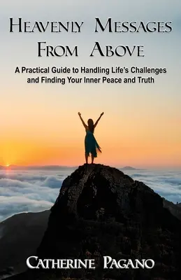 Nebeské posolstvá zhora: Praktická príručka na zvládnutie životných výziev a nájdenie vnútorného pokoja - Heavenly Messages From Above: A Practical Guide to Handling Life's Challenges and Finding Your Inner Peace