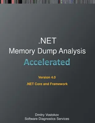 Zrýchlená analýza výpisov pamäte v systéme .NET: Prepis školiaceho kurzu a praktické cvičenia WinDbg pre .NET Core a Framework, štvrté vydanie - Accelerated .NET Memory Dump Analysis: Training Course Transcript and WinDbg Practice Exercises for .NET Core and Framework, Fourth Edition