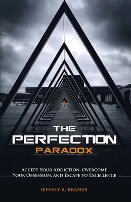 Paradox dokonalosti: Prijmite svoju závislosť, prekonajte svoju posadnutosť a uniknite k dokonalosti - The Perfection Paradox: Accept Your Addiction, Overcome Your Obsession, and Escape to Excellence