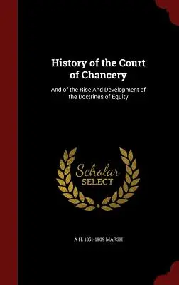 Dejiny kancelárskeho súdu: A vznik a vývoj doktrín spravodlivosti - History of the Court of Chancery: And of the Rise And Development of the Doctrines of Equity