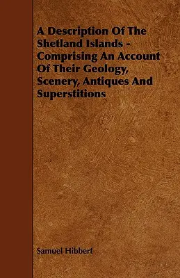 Opis Shetlandských ostrovov - obsahuje opis ich geológie, krajiny, starožitností a povier - A Description of the Shetland Islands - Comprising an Account of their Geology, Scenery, Antiques and Superstitions