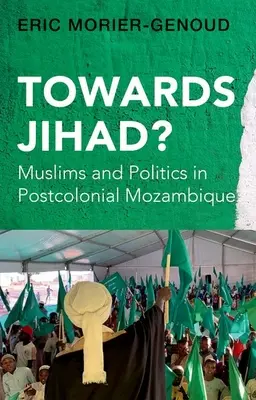 Smerom k džihádu? Muslimovia a politika v postkoloniálnom Mozambiku - Towards Jihad?: Muslims and Politics in Postcolonial Mozambique