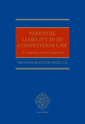 Rodičovská zodpovednosť v európskom práve hospodárskej súťaže: Prístup zameraný na legitimitu - Parental Liability in Eu Competition Law: A Legitimacy-Focused Approach
