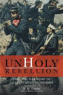 Nesvätá vzbura: Denník Charlesa Adama Wetherbeeho z občianskej vojny - Unholy Rebellion: The Civil War Diary of Charles Adam Wetherbee