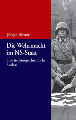 Wehrmacht v nacistickom štáte: štrukturálno-historická analýza - Die Wehrmacht Im Ns-Staat: Eine Strukturgeschichtliche Analyse
