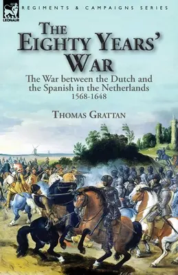 Osemdesiatročná vojna: vojna medzi Holanďanmi a Španielmi v Holandsku v rokoch 1568 - 1648 - The Eighty Years' War: the War between the Dutch and the Spanish in the Netherlands, 1568-1648