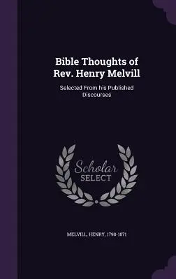 Biblické myšlienky pátra Henryho Melvilla: Mellvill: Výber z jeho publikovaných diskusií - Bible Thoughts of Rev. Henry Melvill: Selected From his Published Discourses