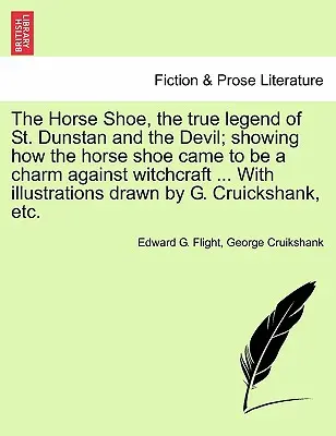 Podkova, pravdivá legenda o svätom Dunstanovi a diablovi; ukazuje, ako sa podkova stala kúzlom proti čarodejníctvu... s ilustráciami - The Horse Shoe, the True Legend of St. Dunstan and the Devil; Showing How the Horse Shoe Came to Be a Charm Against Witchcraft ... with Illustrations