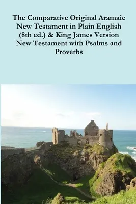 The Comparative 1st Century Aramaic Bible in Plain English (8. vydanie) & King James Version New Testament with Psalms and Proverbs (Nový zákon so žalmami a prísloviami) - The Comparative 1st Century Aramaic Bible in Plain English (8th ed.) & King James Version New Testament with Psalms and Proverbs