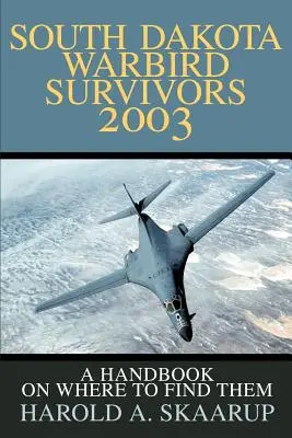 Preživší vojnoví vtáci z Južnej Dakoty 2003: Príručka o tom, kde ich nájsť - South Dakota Warbird Survivors 2003: A Handbook on where to find them