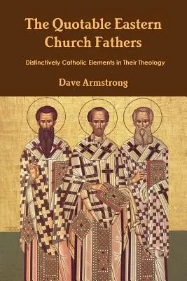 Citáty východných cirkevných otcov: V ich teológii sa objavujú výrazne katolícke prvky - The Quotable Eastern Church Fathers: Distinctively Catholic Elements in Their Theology